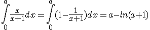 3$\int_0^{a}\frac{x}{x+1}dx=\int_0^{a}(1-\frac{1}{x+1})dx=a-ln(a+1)